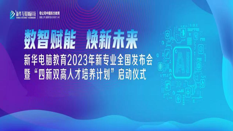 數智賦能 煥新未來 2023年新華電腦教育新專業(yè)暨“四新雙高人才培養(yǎng)計劃”即將亮相